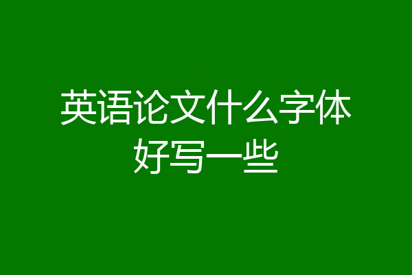 英语论文什么字体好写一些