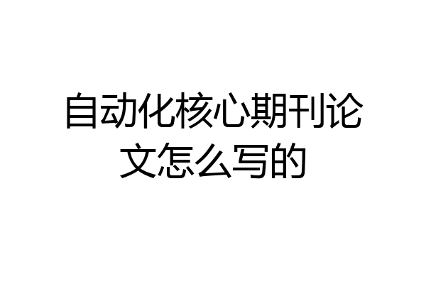 自动化核心期刊论文怎么写的