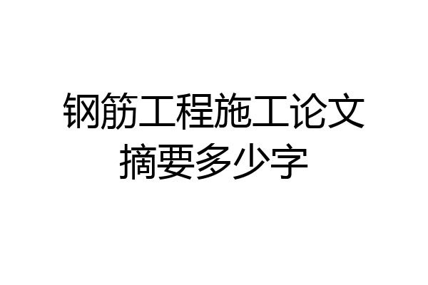 钢筋工程施工论文摘要多少字