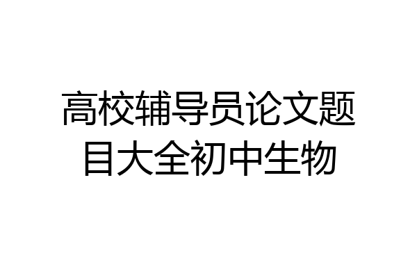 高校辅导员论文题目大全初中生物