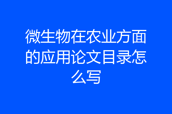 微生物在农业方面的应用论文目录怎么写