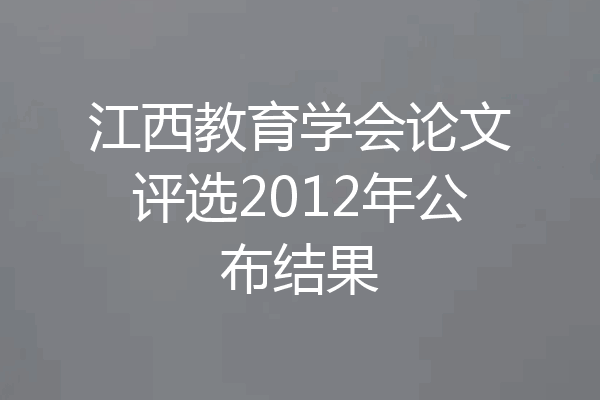 江西教育学会论文评选2012年公布结果