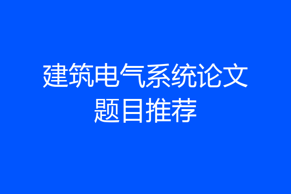 建筑电气系统论文题目推荐