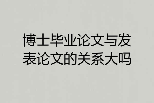 博士毕业论文与发表论文的关系大吗