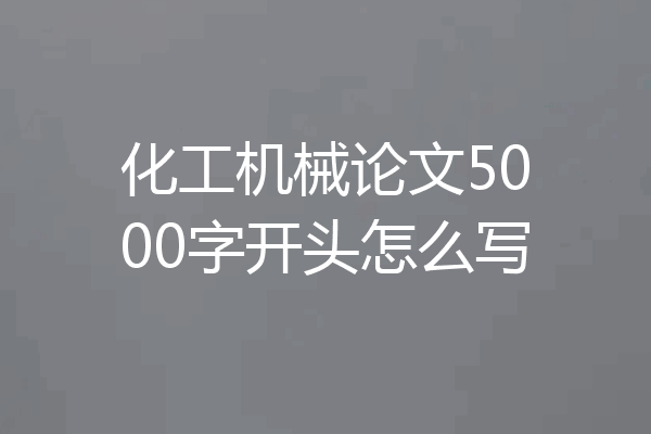 化工机械论文5000字开头怎么写