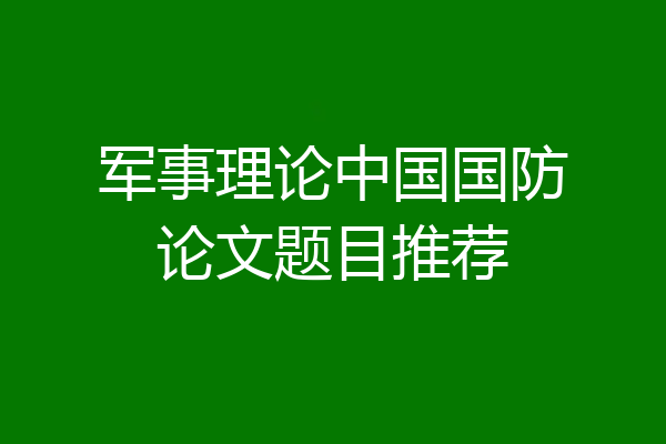 军事理论中国国防论文题目推荐