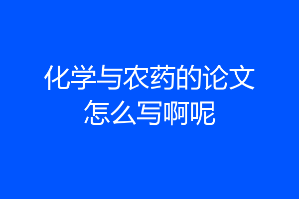 化学与农药的论文怎么写啊呢