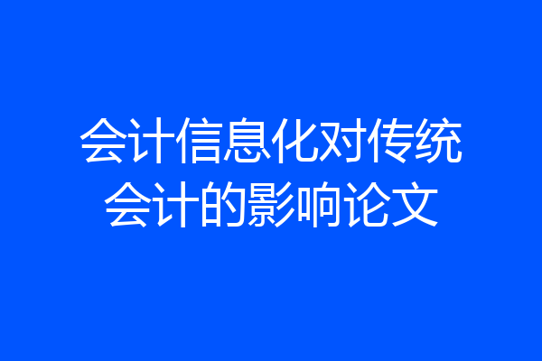 会计信息化对传统会计的影响论文