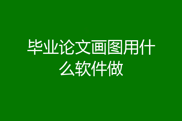 毕业论文画图用什么软件做