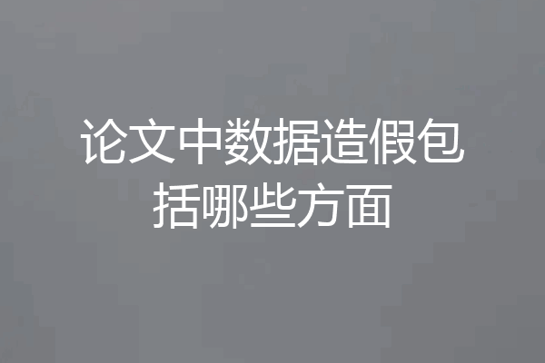 论文中数据造假包括哪些方面