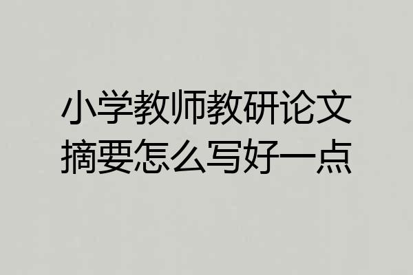 小学教师教研论文摘要怎么写好一点