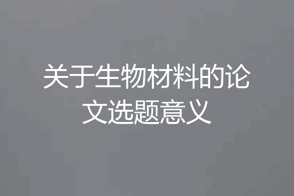 关于生物材料的论文选题意义