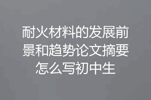 耐火材料的发展前景和趋势论文摘要怎么写初中生