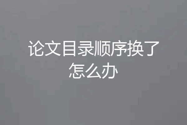 论文目录顺序换了怎么办
