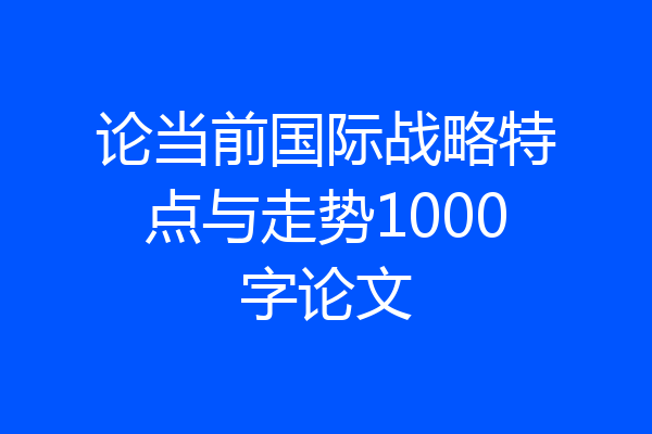 论当前国际战略特点与走势1000字论文