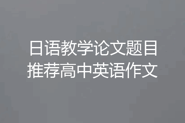 日语教学论文题目推荐高中英语作文