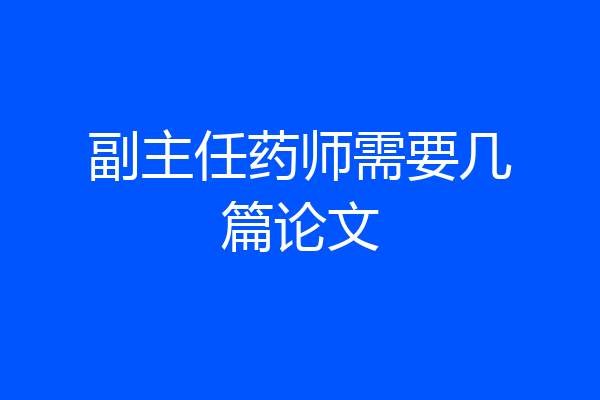 副主任药师需要几篇论文