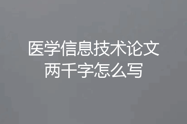 医学信息技术论文两千字怎么写