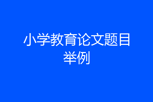 小学教育论文题目举例