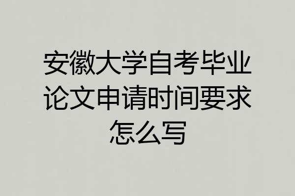安徽大学自考毕业论文申请时间要求怎么写