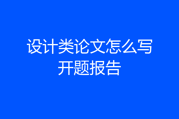 设计类论文怎么写开题报告
