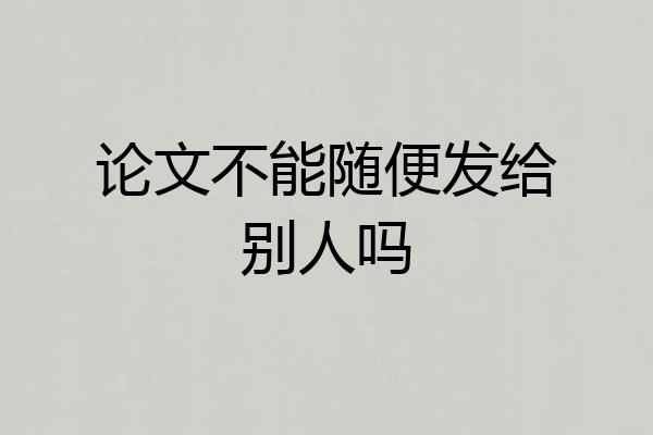 论文不能随便发给别人吗
