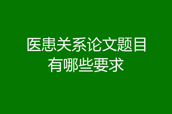 医患关系论文题目有哪些要求