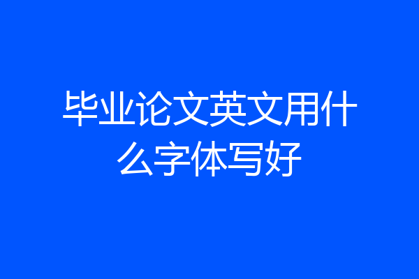 毕业论文英文用什么字体写好