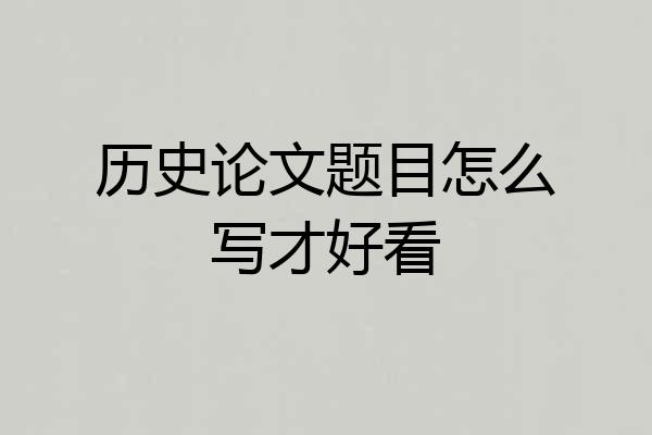 历史论文题目怎么写才好看