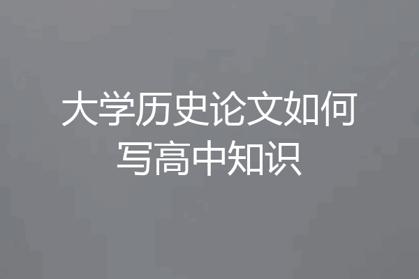 大学历史论文如何写高中知识