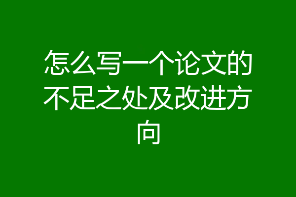 怎么写一个论文的不足之处及改进方向