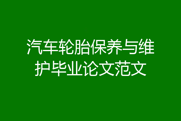 汽车轮胎保养与维护毕业论文范文