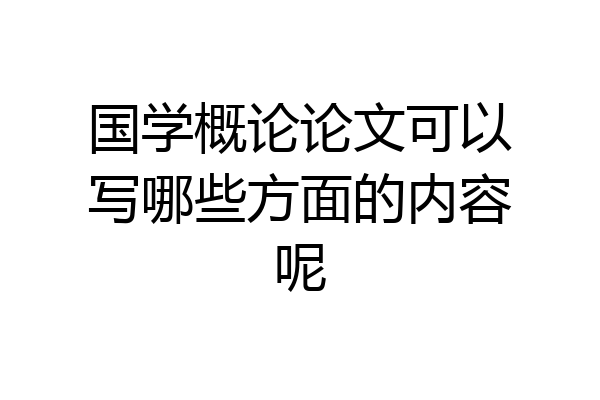 国学概论论文可以写哪些方面的内容呢
