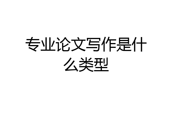 专业论文写作是什么类型