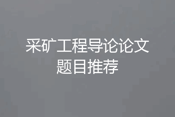 采矿工程导论论文题目推荐