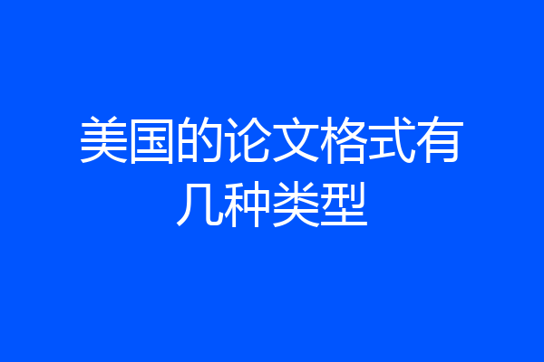 美国的论文格式有几种类型