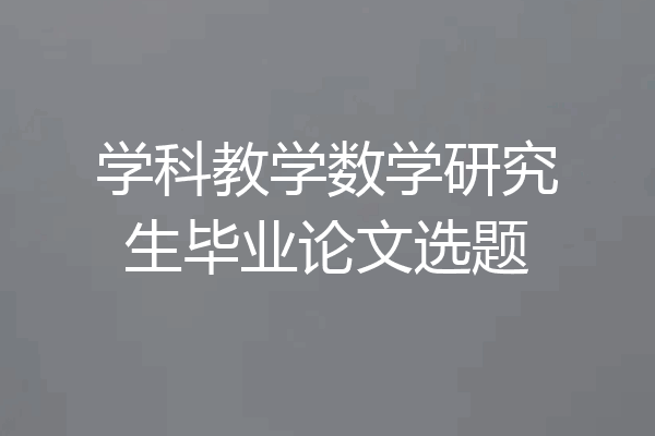 学科教学数学研究生毕业论文选题