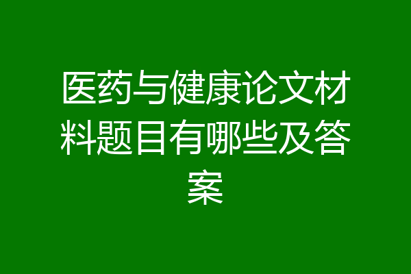医药与健康论文材料题目有哪些及答案