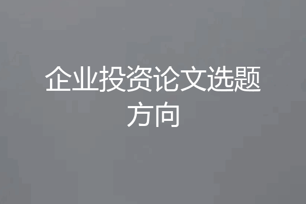 企业投资论文选题方向