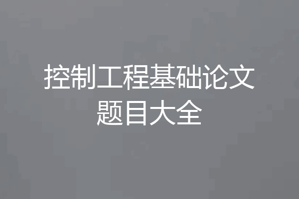 控制工程基础论文题目大全