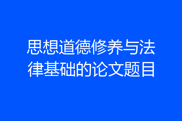 思想道德修养与法律基础的论文题目