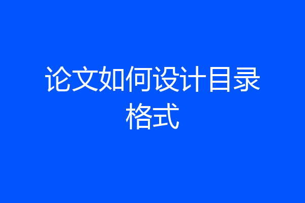 论文如何设计目录格式