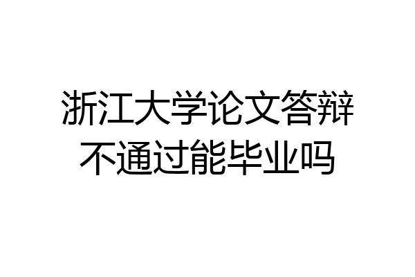 浙江大学论文答辩不通过能毕业吗