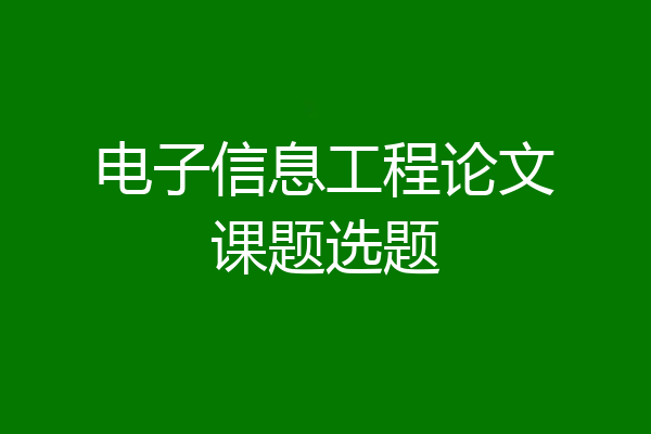 电子信息工程论文课题选题