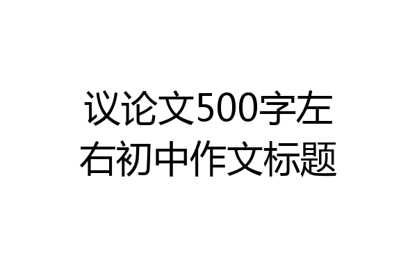 议论文500字左右初中作文标题