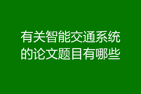 有关智能交通系统的论文题目有哪些