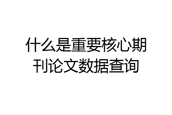 什么是重要核心期刊论文数据查询