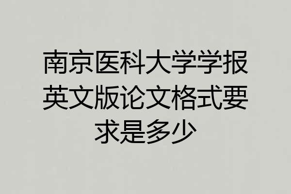 南京医科大学学报英文版论文格式要求是多少