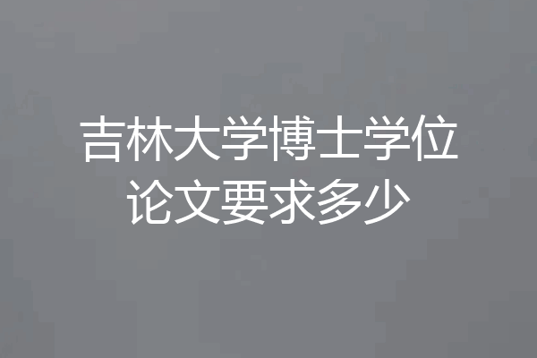 吉林大学博士学位论文要求多少