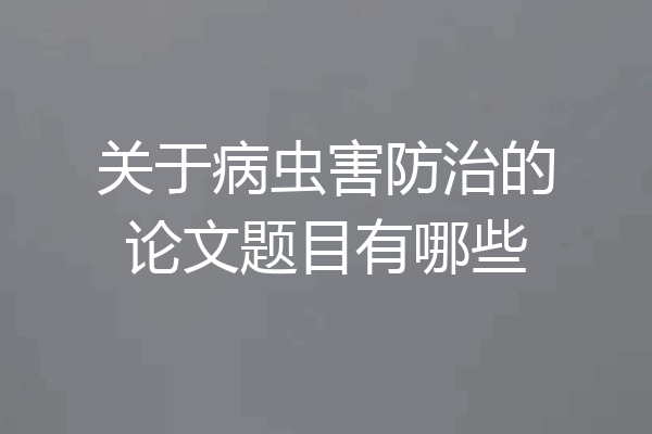 关于病虫害防治的论文题目有哪些